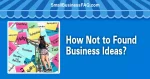 Not to Found Business Ideas